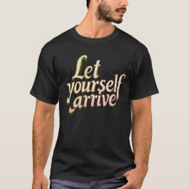 Camiseta  Let Yourself Arrive T-Shirt | motivation tee