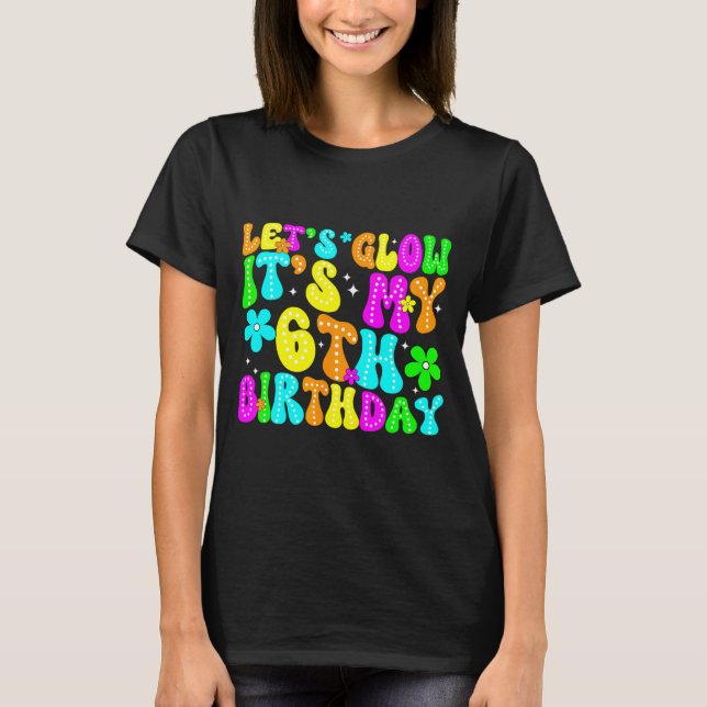 Camiseta Lets Crazy It's My 6th Birthday Glowing 6 Year Old (Frente)