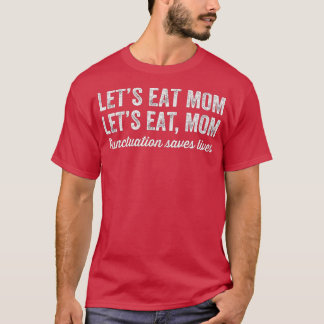 Camiseta Lets Eat Mom Punctuation Saves Lives  Funny Gramma