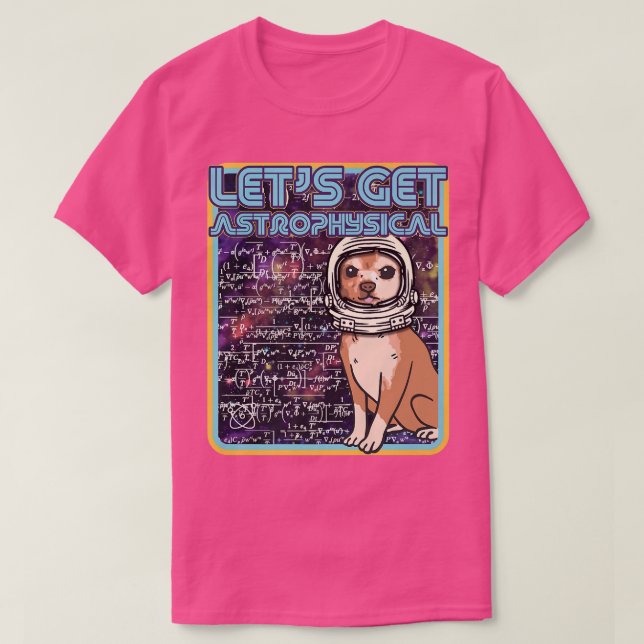 Camiseta Let's Get Astrophysical  Funny Retro Chihuahua Ast (Frente do Design)