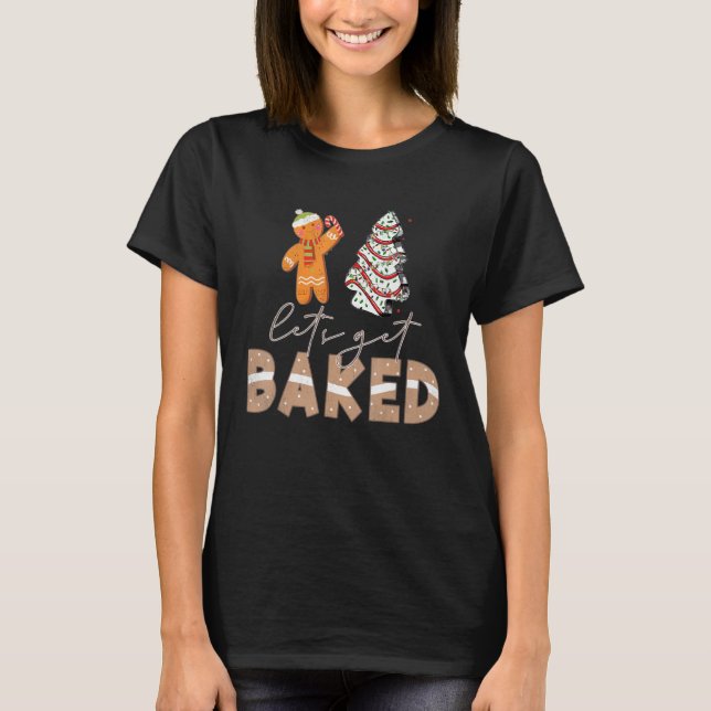 Camiseta Let's Get Baked Gingerbread And Christmas Tree Cak (Frente)