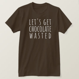 Camiseta Let's Get Chocolate Wasted Chocoholic