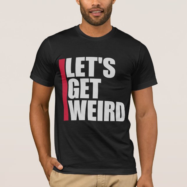 Camiseta Let's Get Weird Funny Quote Humor Unique Statement (Frente)