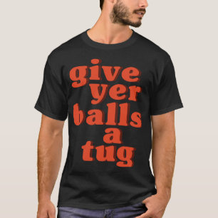 Camiseta Letterkenny dá a Yer Balls um tug