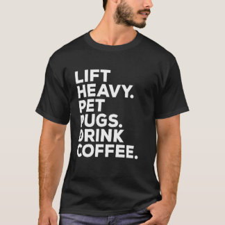 Camiseta Levantar Pesado Carinhar Pug Beber Café Academia T