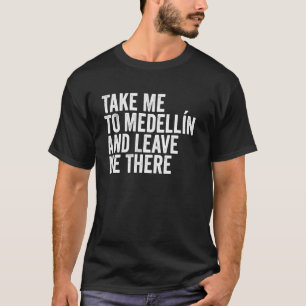 Camiseta Leve-me a Medellín e Deixe-me Lá Viagem Divertida