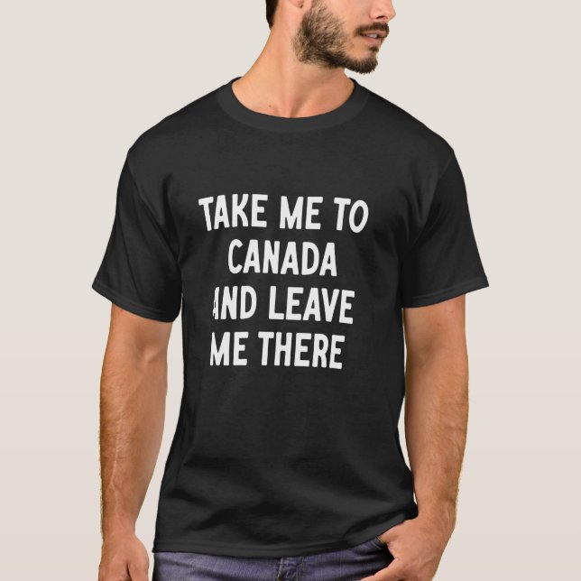 Camiseta Leve-me para o Canadá e Deixe-me Lá (Frente)