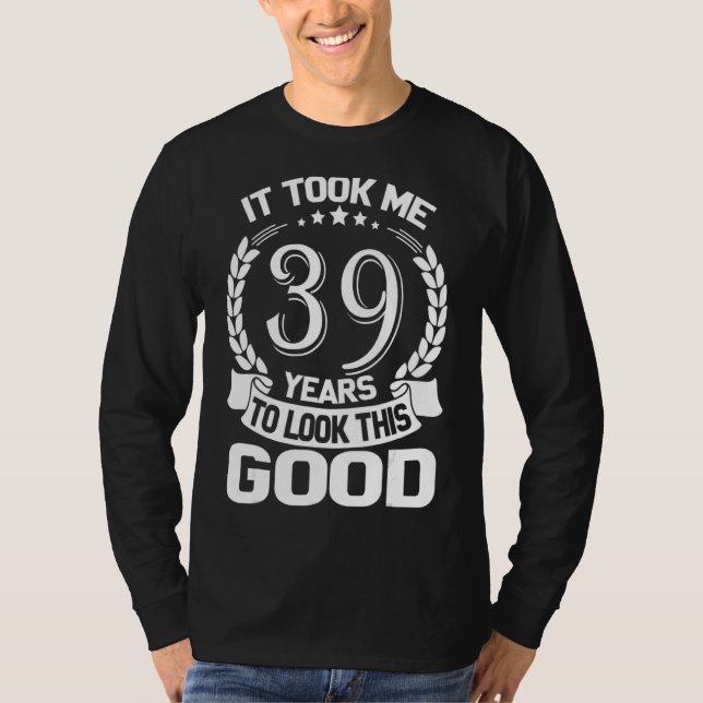 Camiseta Levei 39 Anos Para Parecer Este Bom 39º B Engraçad (Frente)