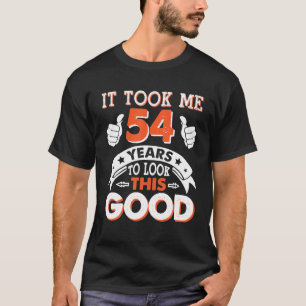 Camiseta Levei 54 Anos Para Parecer Tão Bom Feliz Meu