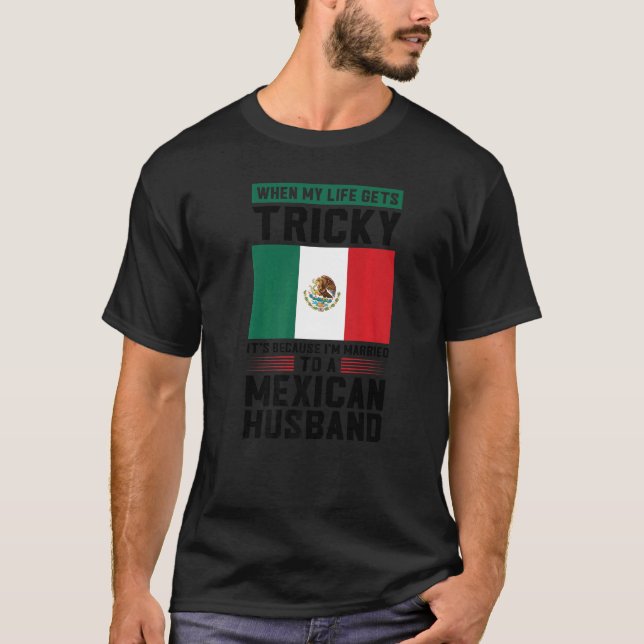 Camiseta life gets tricky I'm married mexican husband Mexic (Frente)