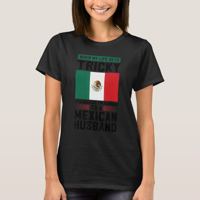 Camiseta life gets tricky I'm married mexican husband Mexic (Frente)