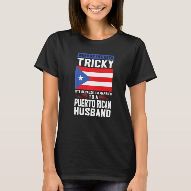 Camiseta life gets tricky Puerto rican husband Puerto rico  (Frente)