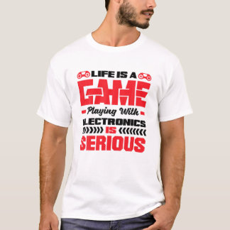 Camiseta Life Is A Game Playing With Electronics Is Serious