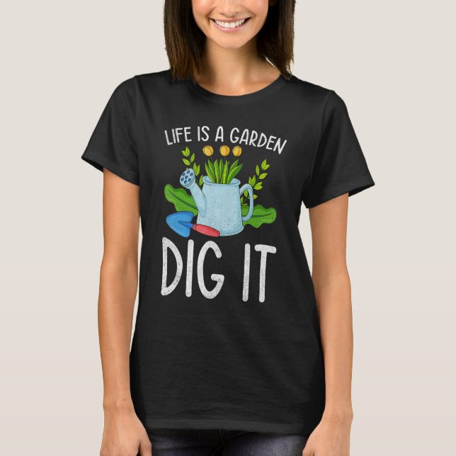 Camiseta Life Is A Garden Dig It Garden Gardening (Frente)