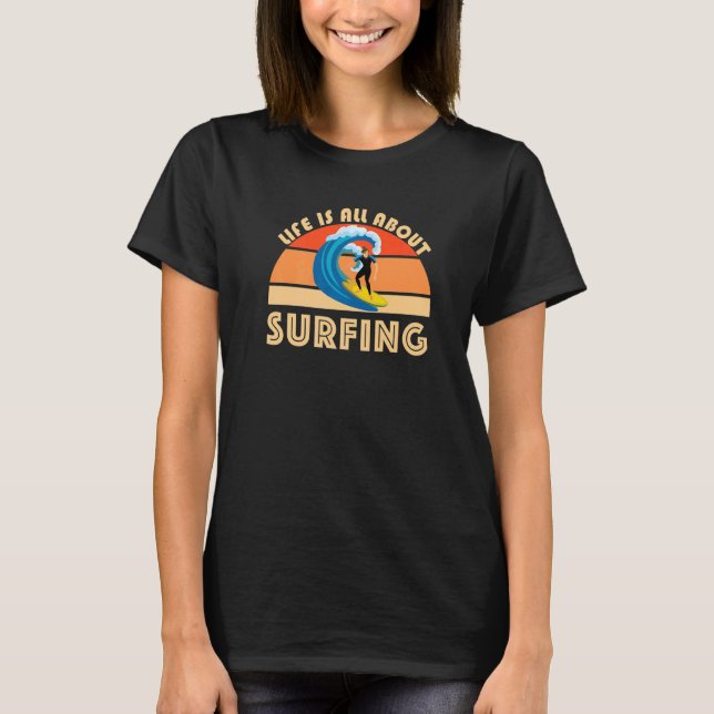 Camiseta Life Is All About Surfing SurfBoard Wave Beach Sum (Frente)