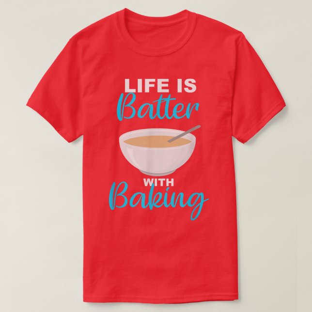 Camiseta Life is Batter With Baking - BakerChef Pun 2236 (Frente do Design)
