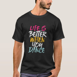 Camiseta Life Is Better When You Dance Funny Dancing Dancer