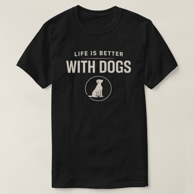 Camiseta Life Is Better With Dogs Shirt | Modern Dog Lover  (Frente do Design)