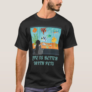 Camiseta Life Is Better With Pets Aquarium Fish, Dog Cat An