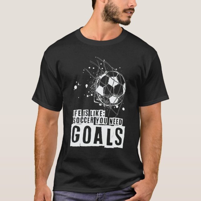Camiseta Life Is Like Soccer You Need Goals (Frente)