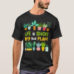 Camiseta Life Is Short Buy That Plant Funny Gardening Plant