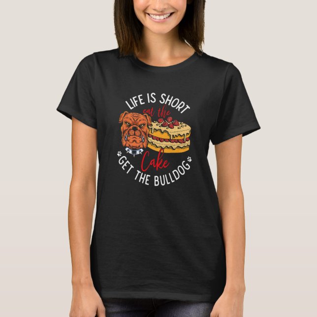 Camiseta Life Is Short Eat the Cake Get Bulldog   (Frente)