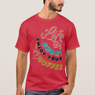 Camiseta Life is short enjoy your coffee slogan design prin