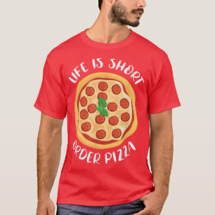 Camiseta Life Is Short Order Pizza Italian Food Pizza Lover