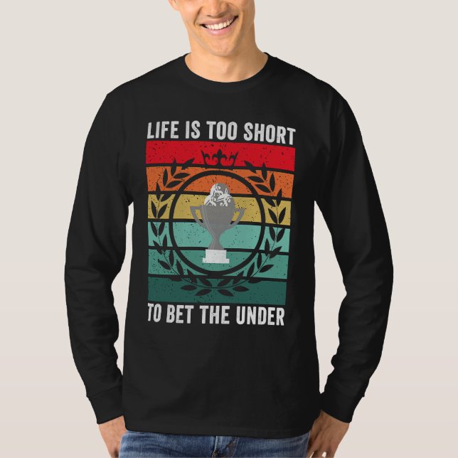 Camiseta Life is Too Short To Bet The Under  Sports Betting (Frente)