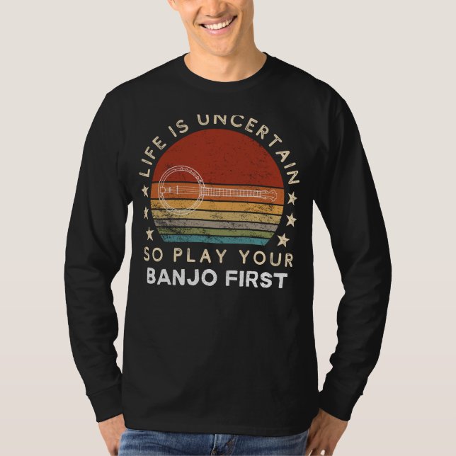 Camiseta Life is Uncertain Play Your Banjo First Funny Tee (Frente)