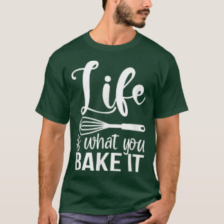 Camiseta Life Is What You Bake It Funny Baking Pastry Lover
