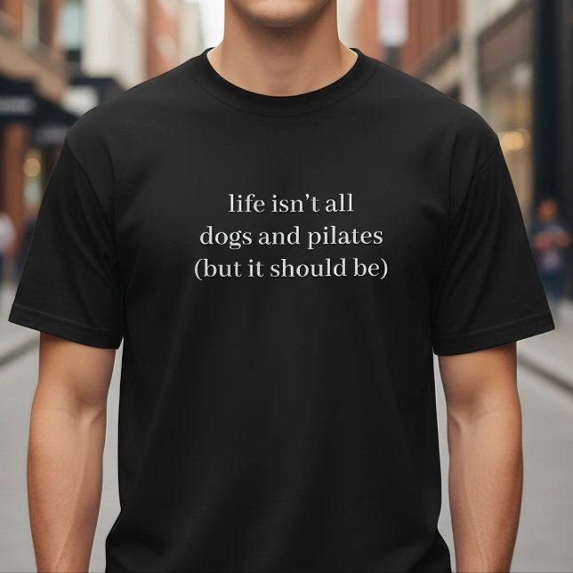 Camiseta Life Isn't All Dogs And Pilates Funny Quote (Criador carregado)