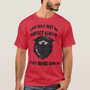 Camiseta Life may not be perfect but my Beard is White