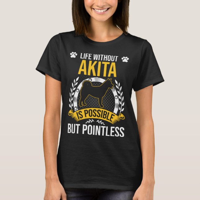 Camiseta Life Without Akita Is Pointless Dog (Frente)