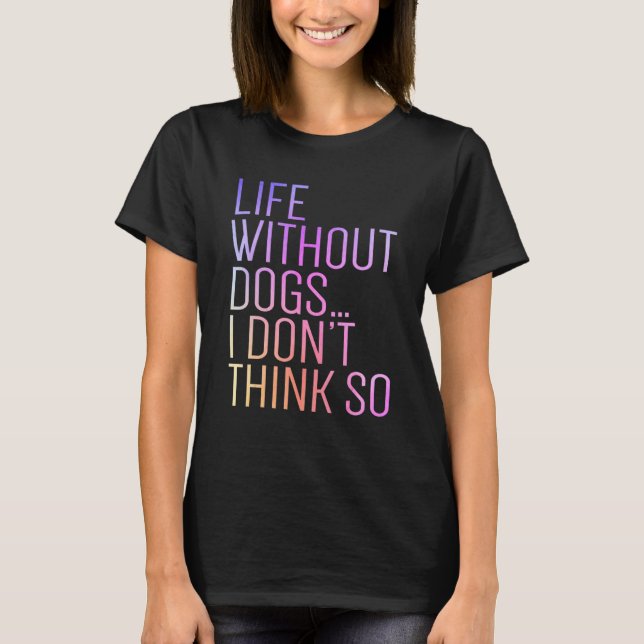 Camiseta Life Without Dogs I Don't Think So Retro Funny Dog (Frente)