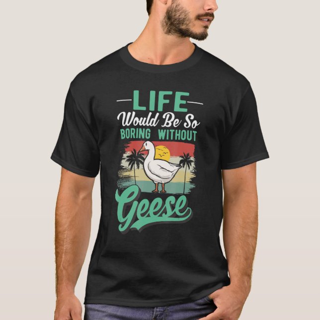 Camiseta Life Would Be So Boring Without Geese (Frente)