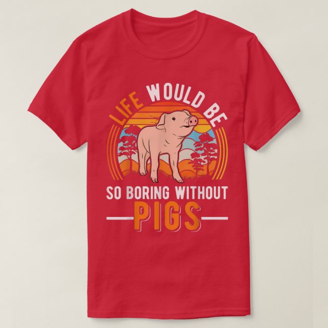 Camiseta Life Would Be So Boring Without Pigs4017  (Frente do Design)