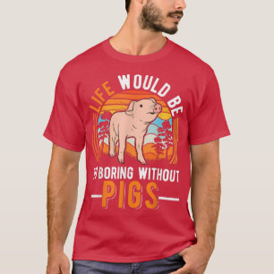 Camiseta Life Would Be So Boring Without Pigs4017