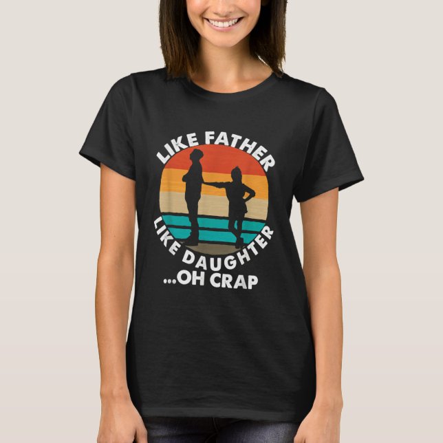 Camiseta Like Father Like Daughter Oh Crap Fathers Day From (Frente)