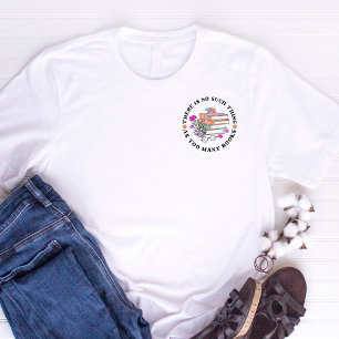 Camiseta Lindo Não Existe Coisa como Muitos Livros 
