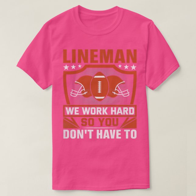 Camiseta Lineman Trabalhamos Duro Para Que Você Não Tenha Q (Frente do Design)