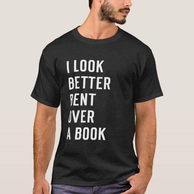 Camiseta Literary Bookish Charisma I Look Better Bent Over  (Frente)