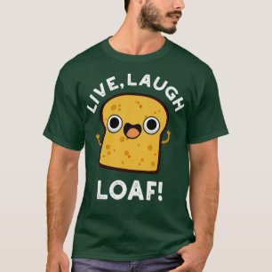 Camiseta Live Laugh Loaf Cute Bread 1