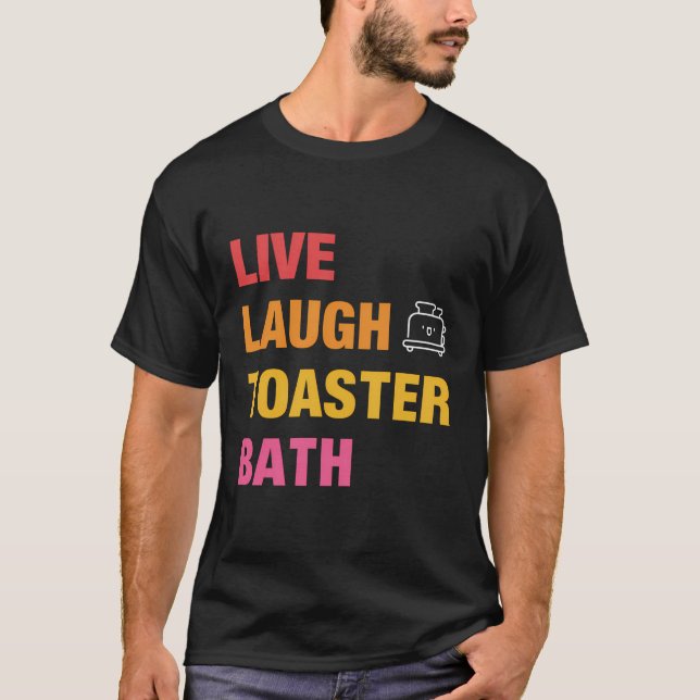 Camiseta Live Laugh Toaster Bath (Frente)