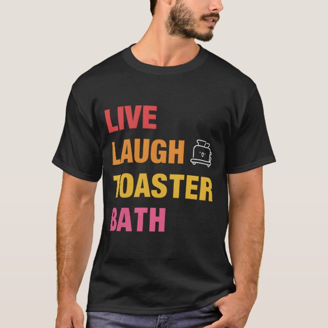 Camiseta Live Laugh Toaster Bath (Frente)