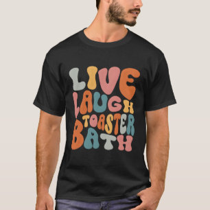 Camiseta Live Laugh Toaster Bath Dizendo Inspiração