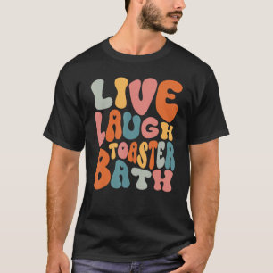 Camiseta Live Laugh Toaster Bath Dizendo Inspiração