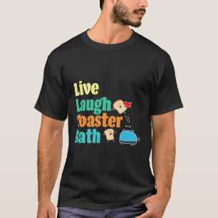 Camiseta Live Laugh Toaster Bath Dizendo Motivação