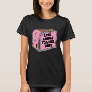 Camiseta Live Laugh Toaster Bath Inspiration Life Love 1