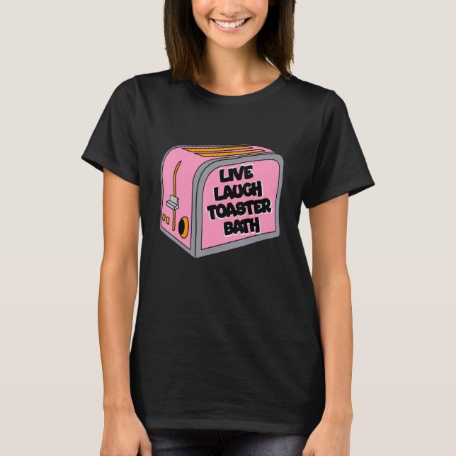 Camiseta Live Laugh Toaster Bath Inspiration Life Love 1 (Frente)